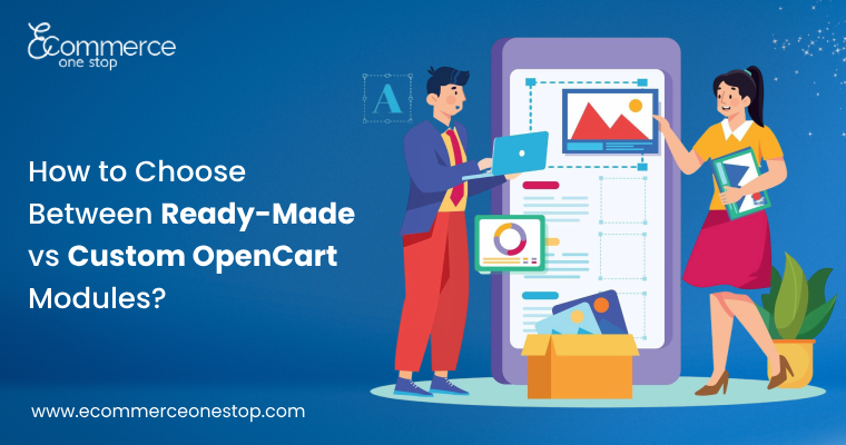 How to Choose Between Ready-Made vs Custom OpenCart Modules?