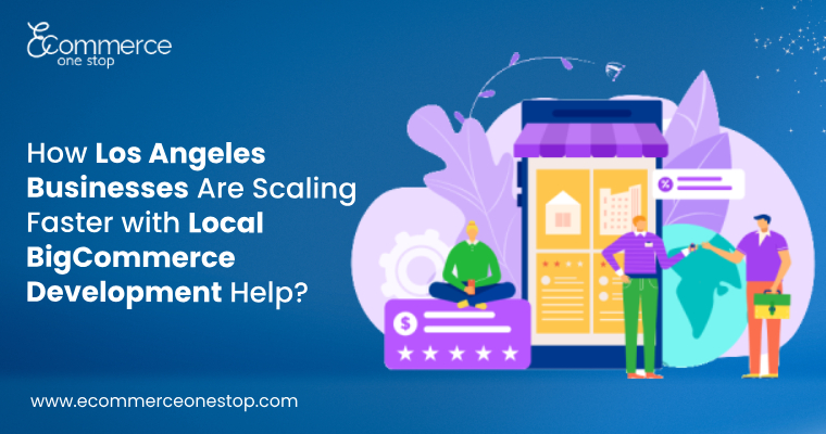 How Los Angeles Businesses Are Scaling Faster with Local BigCommerce Development Help?