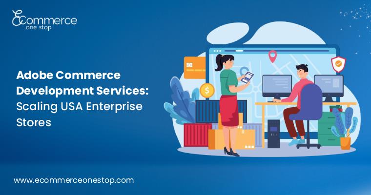 Adobe Commerce Development Services: Scaling USA Enterprise Stores