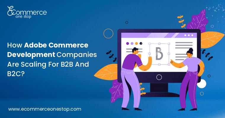 how-adobe-commerce-development-companies-are-scaling-for-b2b-and-b2c