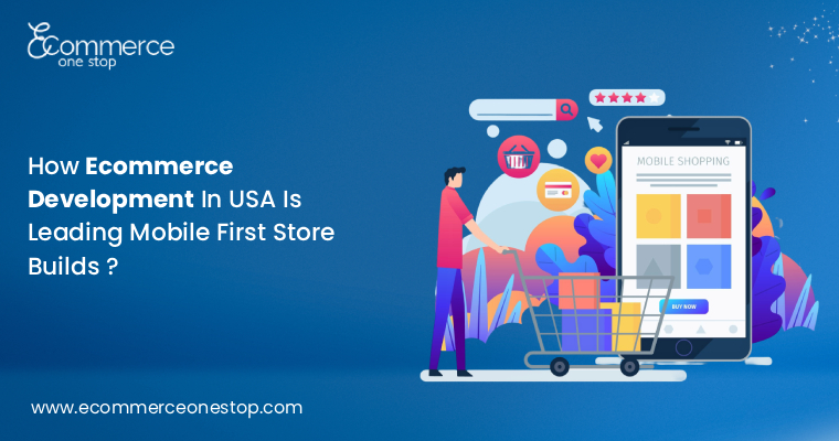 How Ecommerce Development In USA Is Leading Mobile First Store Builds