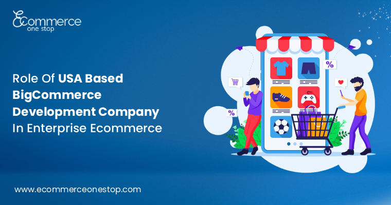 Role Of USA Based BigCommerce Development Company In Enterprise Ecommerce