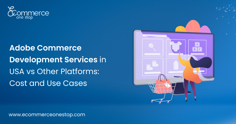 Adobe Commerce Development Services in USA vs Other Platforms Cost and Use Cases