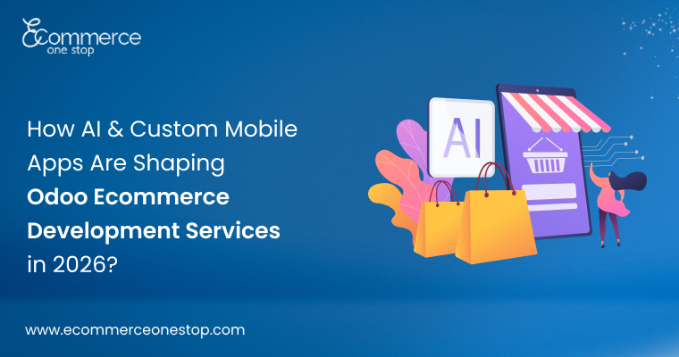 AI & Custom Mobile Apps Shaping Odoo Ecommerce Development Services in 2026