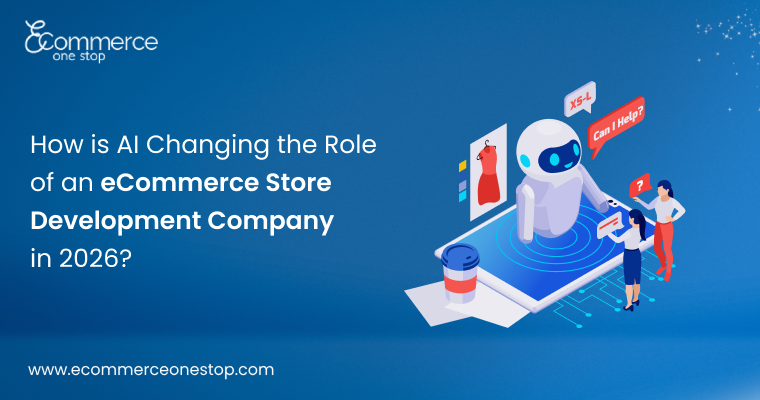 AI Changing the Role of an eCommerce Store Development Company in 2026