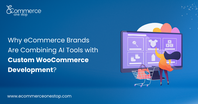 Why eCommerce Brands Are Combining AI Tools with Custom WooCommerce Development