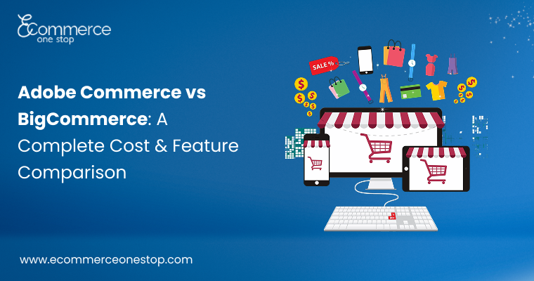Adobe Commerce vs BigCommerce: A Complete Cost & Feature Comparison